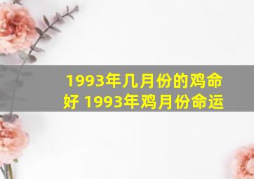 1993年几月份的鸡命好 1993年鸡月份命运